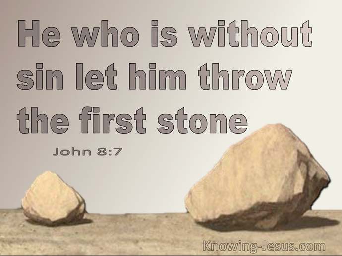 Let he who is without _______ cast the first ______. Fill in the blanks with whatever you want?