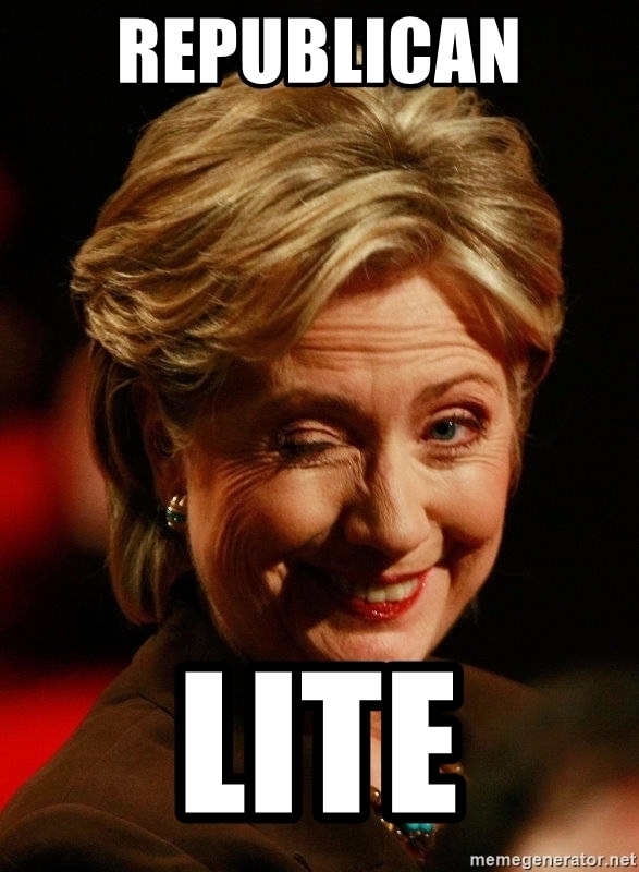 Did you know, when people say Hillary Clinton is/was always right, they mean right as in Republican lite and not right as in correct?