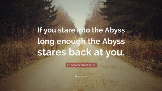 When you stared into the abyss... did it stare right back at you?