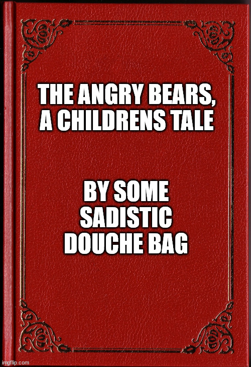 If someone wrote a childrens book where two bears maul a bunch of kids to death for making fun of a bald man would you want that book banned?
