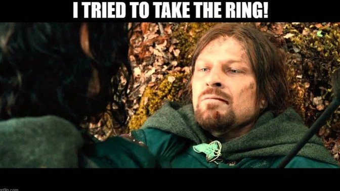 How would you have reacted if Boromir confessed he tried to take the ONE RING from Frodo Baggins?