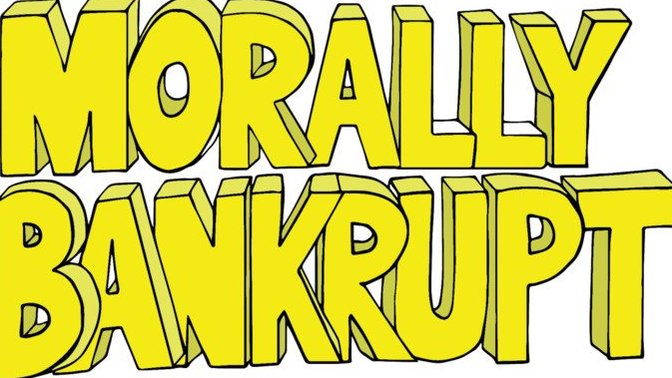 What makes one 'morally bankrupt?' have you ever been called that before?