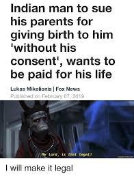 Would you sue your folks for giving birth to you without your consent?