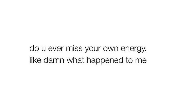 Do you ever miss your old energy?