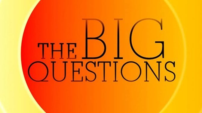 Life's 'Big Questions'. Should We Perhaps Just Give Up Trying to Answer Them?