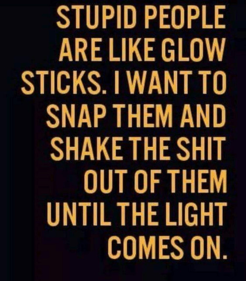 Have you ever had the urge to shake some sense into someone/people?