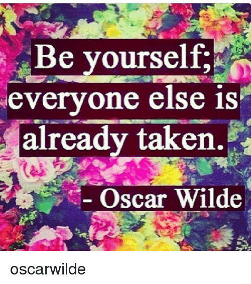 Is it true: be yourself everyone else is taken?