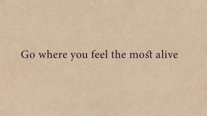 Where do you feel the most "alive" ?