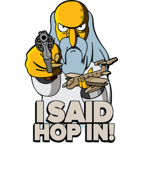 If Mr Burns held a gun to YOUR head and told you to hop in his toy airplane what would you do?