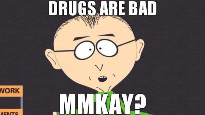 If you do drugs are you bad? mmmkayyy?