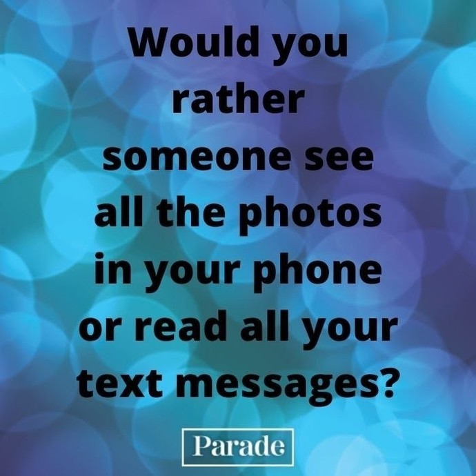 Would you rather someone see all the photos in your phone or read all your text messages?