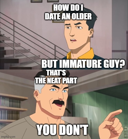 How to date older but immature guy?😢?