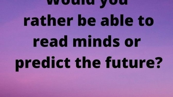 Would you rather be able to read minds or predict the future?