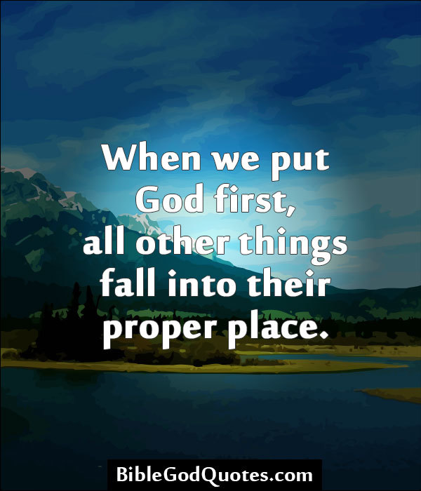 Do you agree with the statement: when you put God first, all other things fall into their proper place?