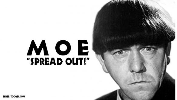 Hey Moe@ Nyuck, Nyuck, Nyuck.