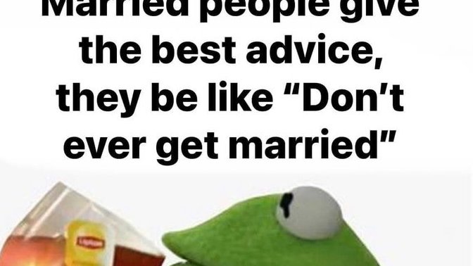 To all married people, what is your advise to those people who are planning to get married or wanting to get married? Why?