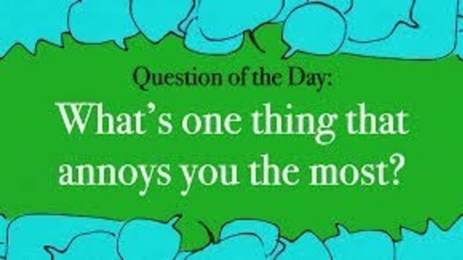 What annoys you most?