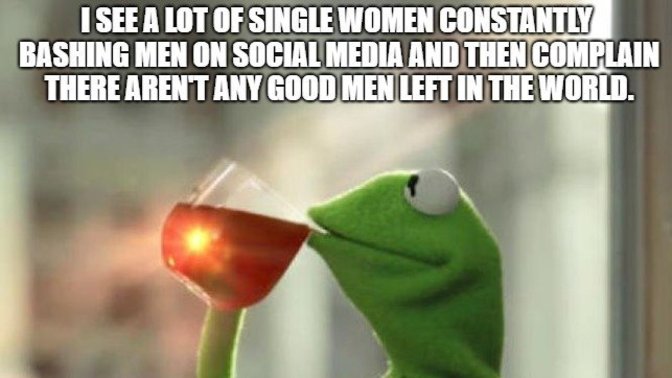 Why do older girls say there are no good men?