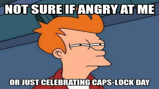 Do you think that someone is yelling at you when he/she texts in caps?