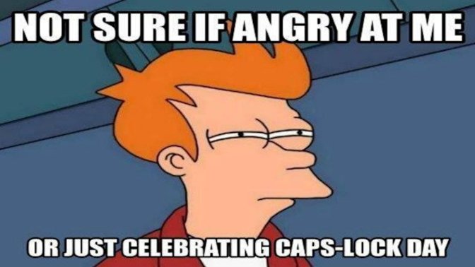 Do you think that someone is yelling at you when he/she texts in caps?