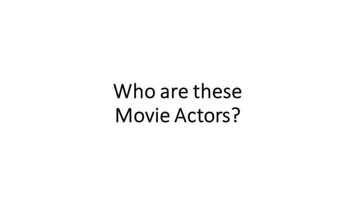Who are these MOVIE ACTORS?