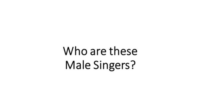 Who are these MALE SINGERS?