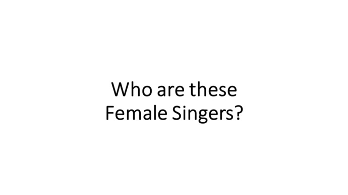 Who are these FEMALE SINGERS?