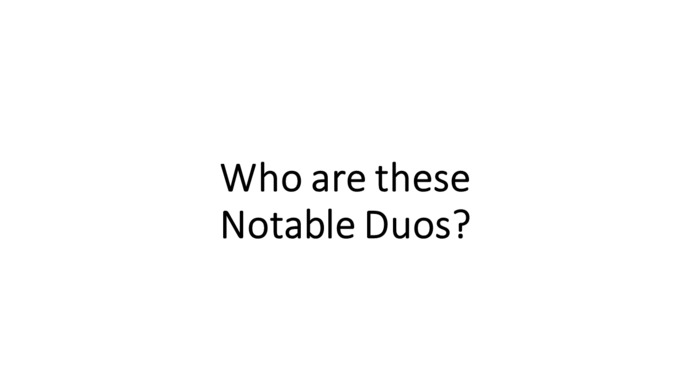 Who are these notable DUOS?