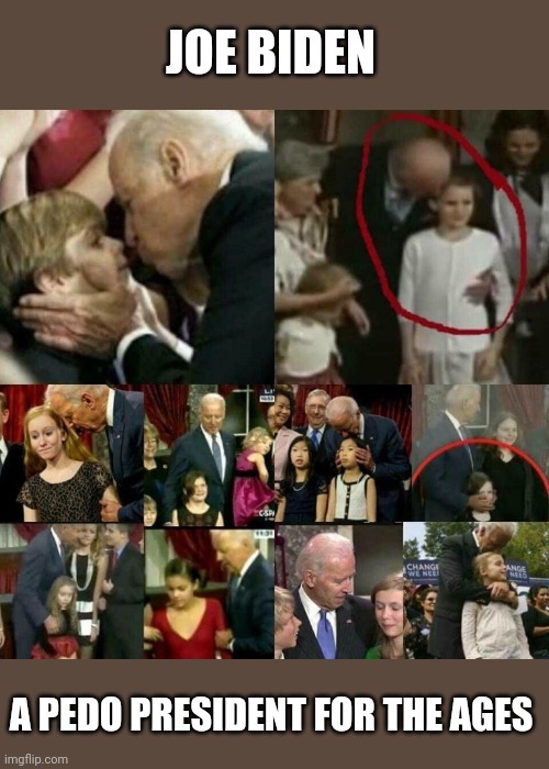 Biden. Would you be comfortablewith him around your kids?