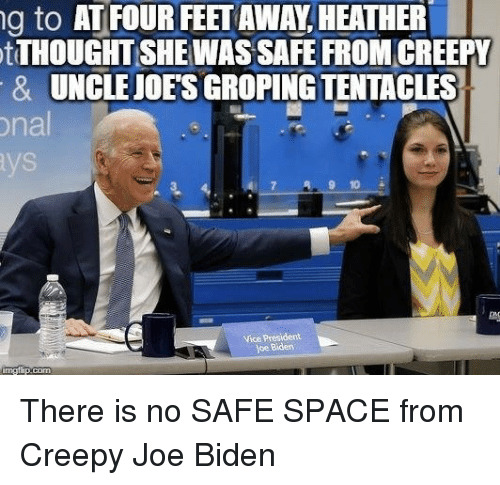 Biden. Would you be comfortablewith him around your kids?