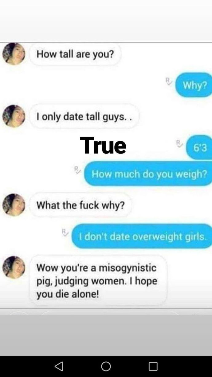 Why are guys not allowed to ask how much a woman weighs after she asks how tall he is?