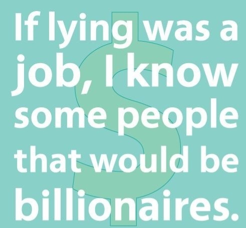 If lying was a job, How rich would you be?