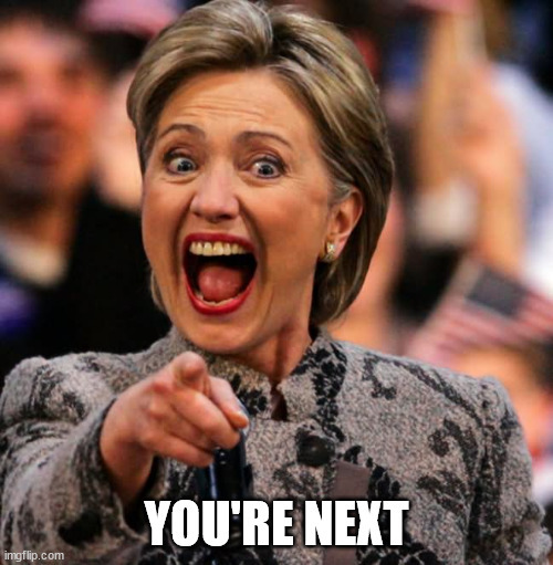 If Hillary Clinton looked you straight in the eyes and said youre next followed by a evil laugh, would you be scared?