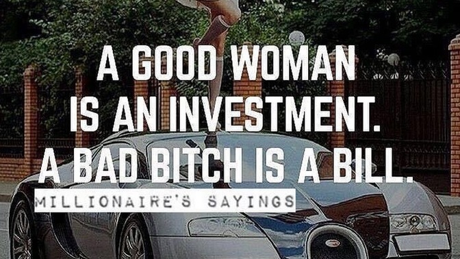 “A good woman is an investment. A bad bitch is a bill.” Ladies and gents, what are your thoughts?