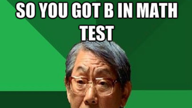Were your parents still hard on you if you got a 'B' in a class or test and not an 'A'?