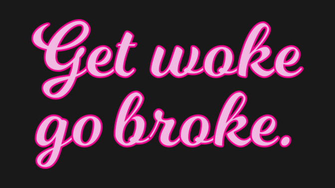 When you went ‘woke’ did you go broke?