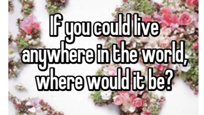 Where would you like to live if you had the option to live somewhere else?