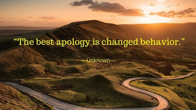 Do you believe in this quote: "the best apology is changed behavior"?