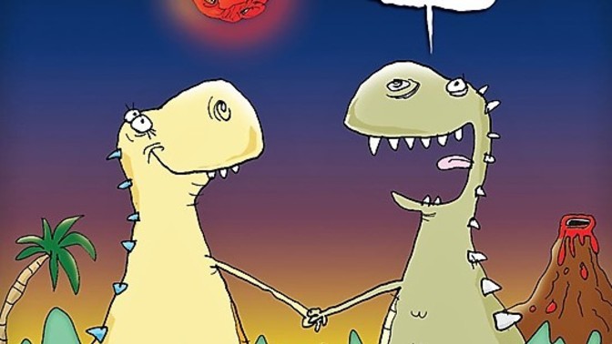 What do you think the dinosaurs said before they were wiped out?
