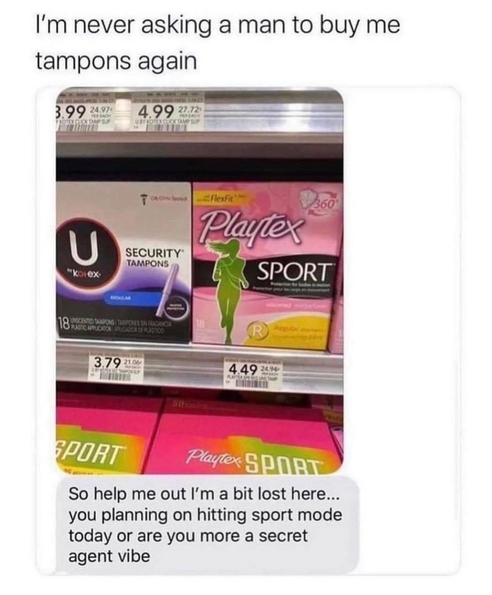 Guys, would you be okay when/if your SO asks you to buy pads/tampons at the store? Why/why not?