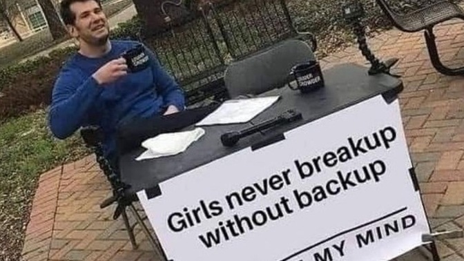 “Girls never break up without a backup.” True or false? Guys, your thoughts?