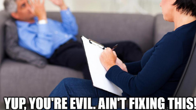 How would you feel if you saw a psychologist and their 'diagnosis' for you was 'yup you're evil'?