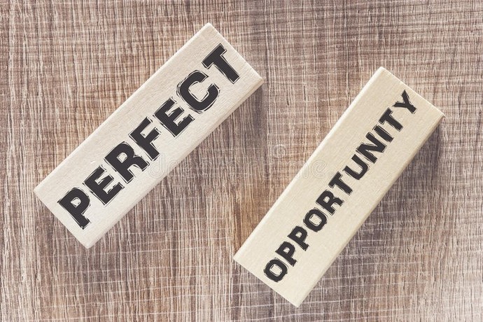 Is there such thing as perfect opportunity? Do you wait for it or you make it?