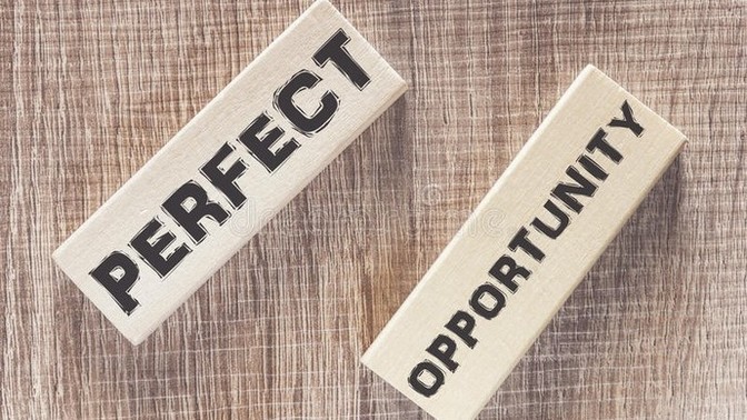 Is there such thing as perfect opportunity? Do you wait for it or you make it?