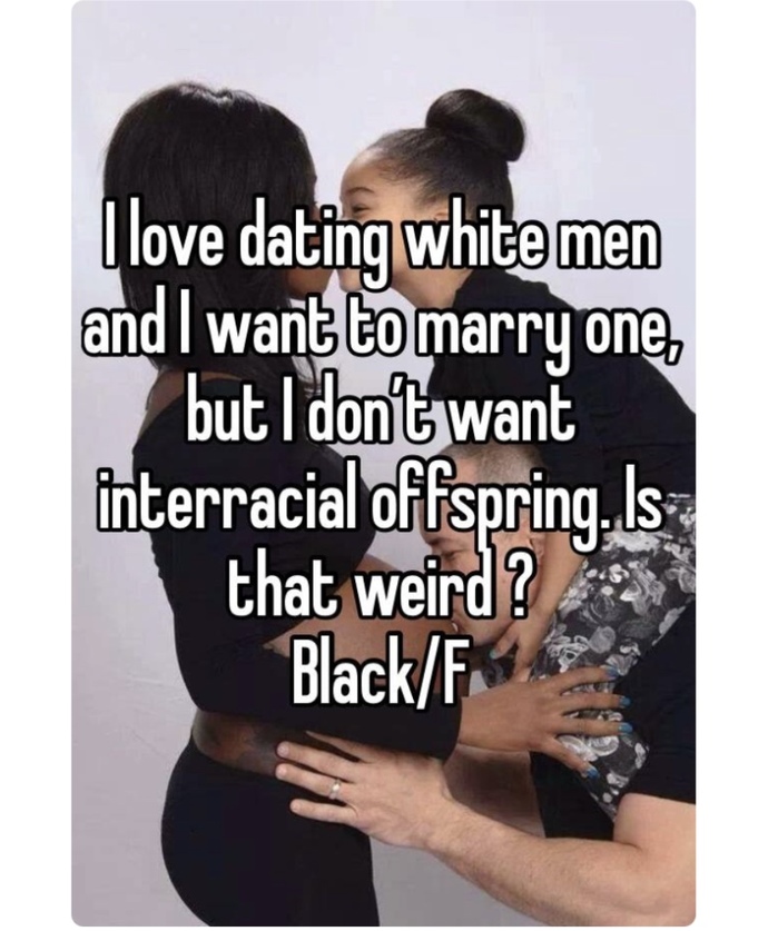 So why marry a white man, knowing that you never want to have that man’s offspring?