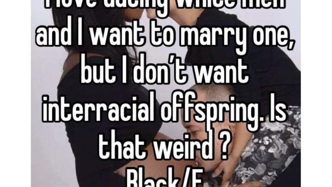 So why marry a white man, knowing that you never want to have that man’s offspring?