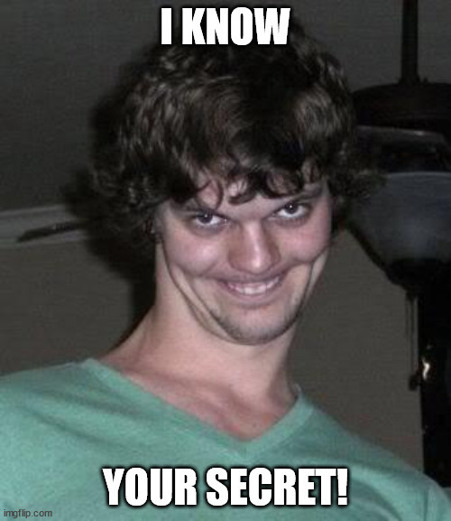 If some random person went up to you and said I know your secret! and then ran, what would you do or think?