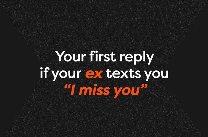 What would be your reply if your ex texts you I miss you?