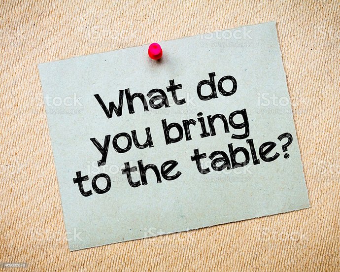 Guys, what do you bring to the table apart from a pay check?