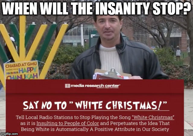 War on Christmas. Do support liberals ban on the song White Christmas because it promotes White Supremacy?